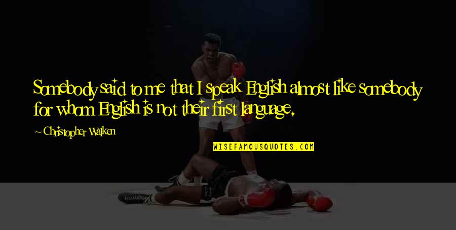 Somebody Is Me Quotes By Christopher Walken: Somebody said to me that I speak English