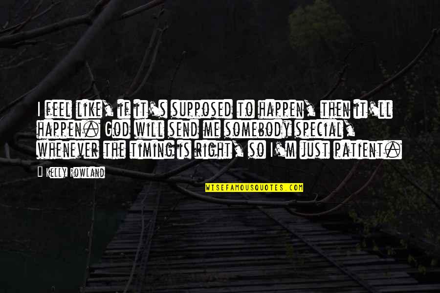 Somebody Is Me Quotes By Kelly Rowland: I feel like, if it's supposed to happen,