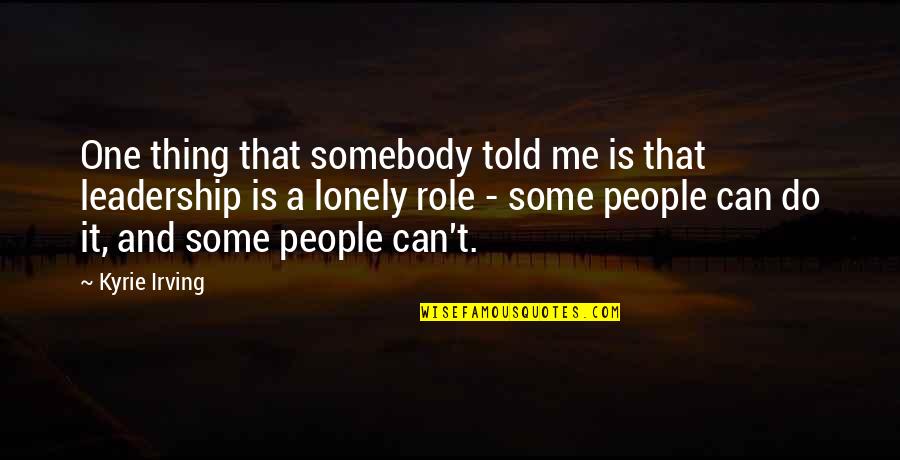 Somebody Is Me Quotes By Kyrie Irving: One thing that somebody told me is that