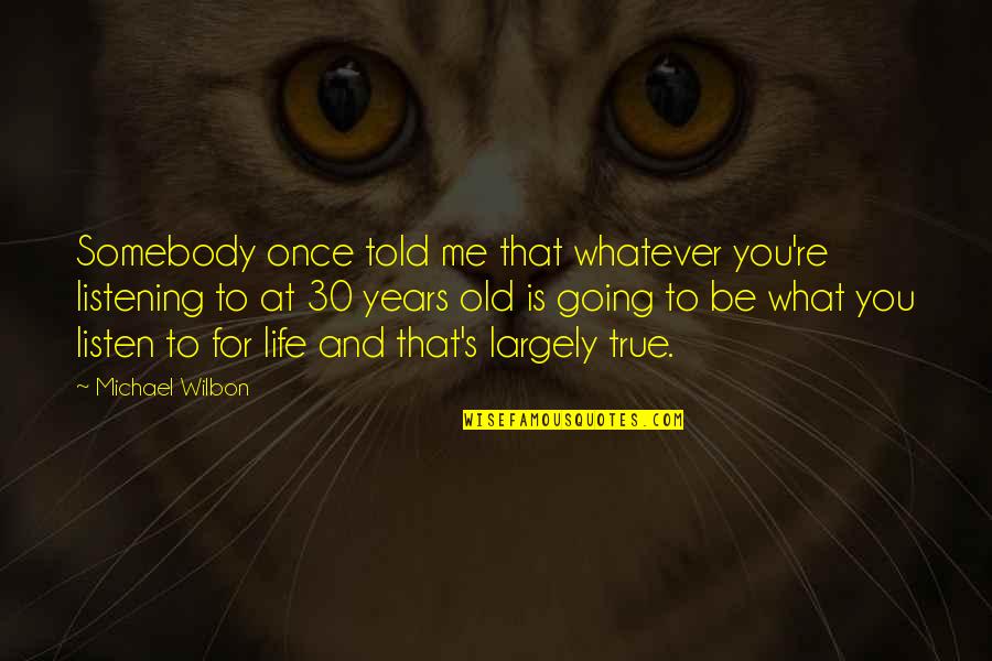 Somebody Is Me Quotes By Michael Wilbon: Somebody once told me that whatever you're listening
