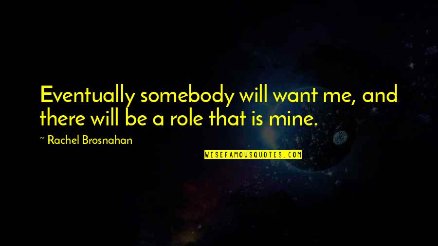 Somebody Is Me Quotes By Rachel Brosnahan: Eventually somebody will want me, and there will