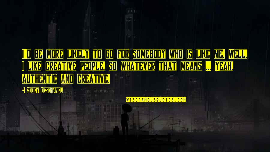 Somebody Is Me Quotes By Zooey Deschanel: I'd be more likely to go for somebody