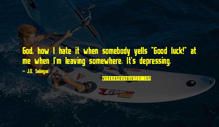 Somebody Leaving Quotes By J.D. Salinger: God, how I hate it when somebody yells Somebody Leaving Quotes By J.D. Salinger: God, how I hate it when somebody yells