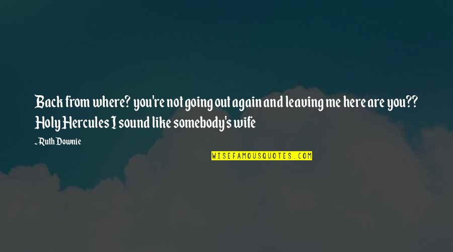 Somebody Leaving Quotes By Ruth Downie: Back from where? you're not going out again