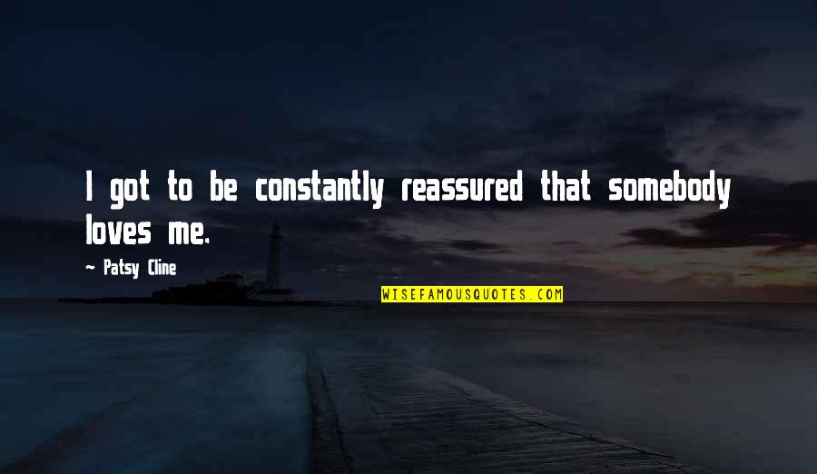 Somebody Loves Me Quotes By Patsy Cline: I got to be constantly reassured that somebody