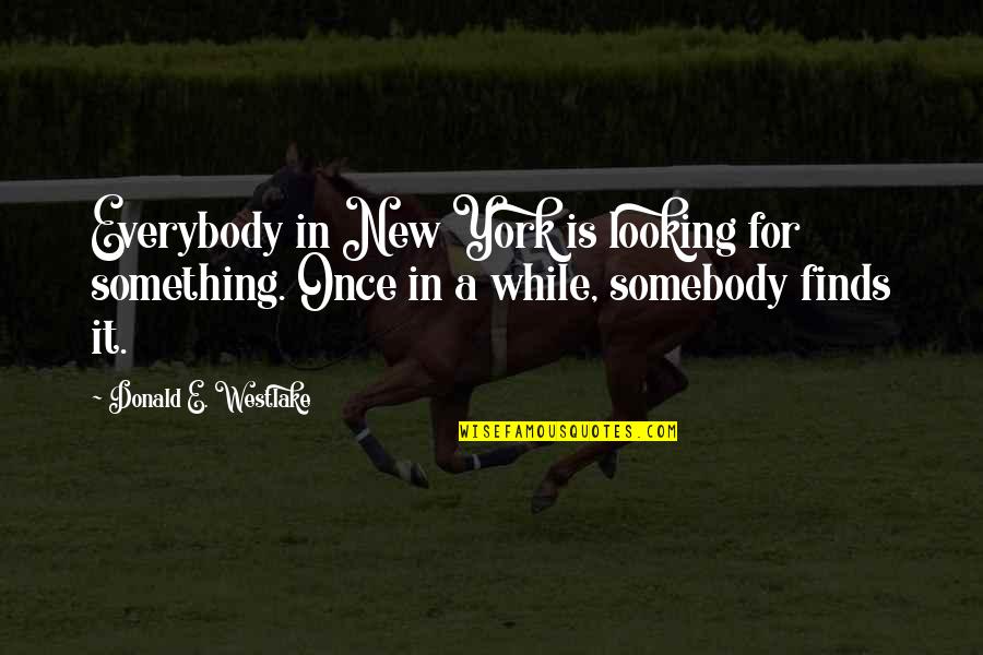 Somebody New Quotes By Donald E. Westlake: Everybody in New York is looking for something.