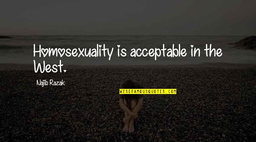 Somebody Not Valuing You Quotes By Najib Razak: Homosexuality is acceptable in the West.