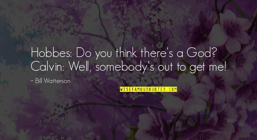 Somebody Out There Quotes By Bill Watterson: Hobbes: Do you think there's a God? Calvin: