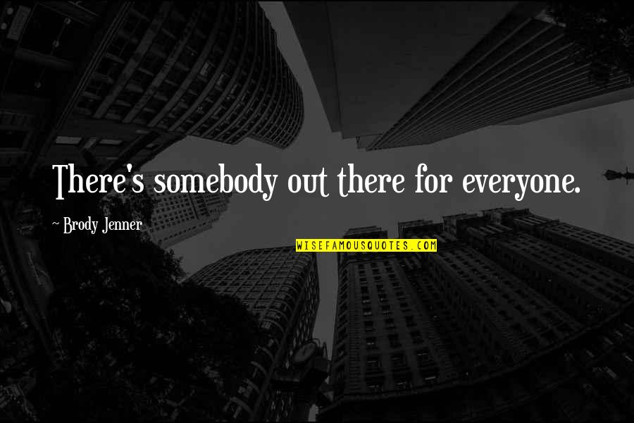 Somebody Out There Quotes By Brody Jenner: There's somebody out there for everyone. Somebody Out There Quotes By Brody Jenner: There's somebody out there for everyone.