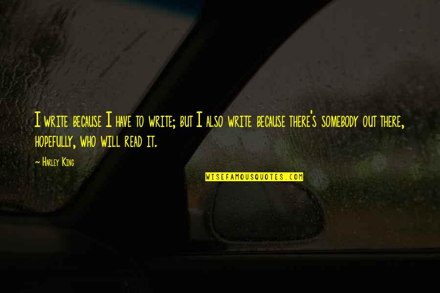 Somebody Out There Quotes By Harley King: I write because I have to write; but Somebody Out There Quotes By Harley King: I write because I have to write; but