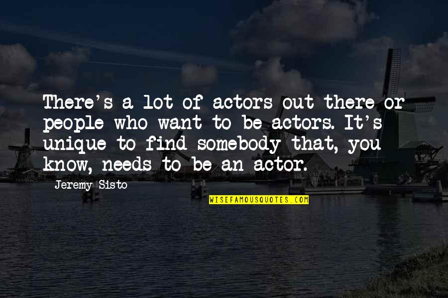 Somebody Out There Quotes By Jeremy Sisto: There's a lot of actors out there or Somebody Out There Quotes By Jeremy Sisto: There's a lot of actors out there or