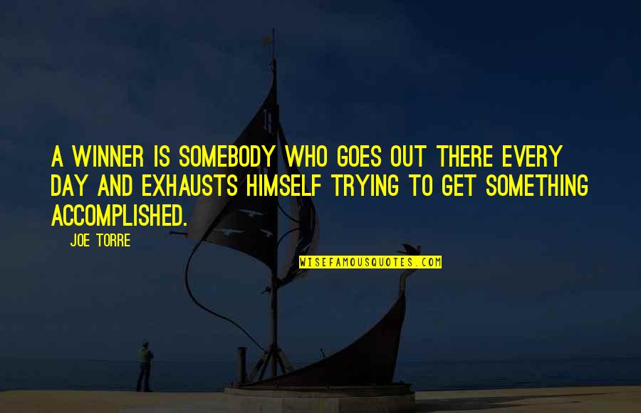 Somebody Out There Quotes By Joe Torre: A winner is somebody who goes out there Somebody Out There Quotes By Joe Torre: A winner is somebody who goes out there
