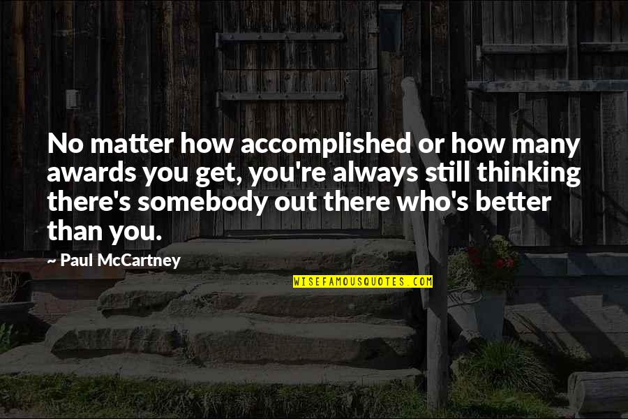 Somebody Out There Quotes By Paul McCartney: No matter how accomplished or how many awards Somebody Out There Quotes By Paul McCartney: No matter how accomplished or how many awards