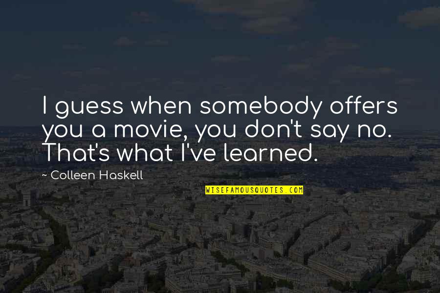 Somebody S Quotes By Colleen Haskell: I guess when somebody offers you a movie,