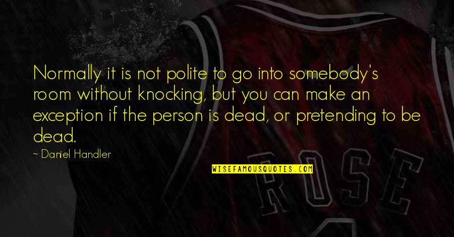 Somebody S Quotes By Daniel Handler: Normally it is not polite to go into
