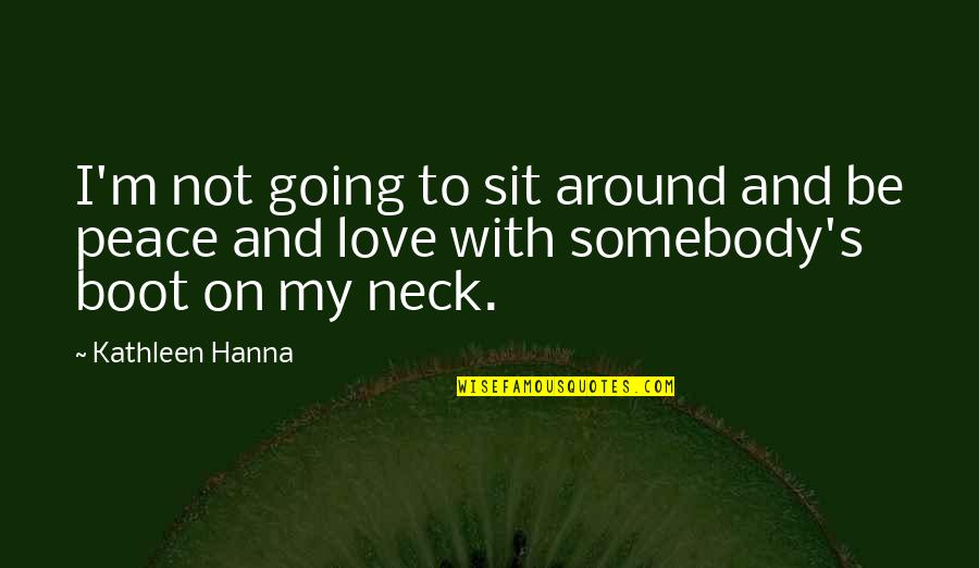 Somebody S Quotes By Kathleen Hanna: I'm not going to sit around and be