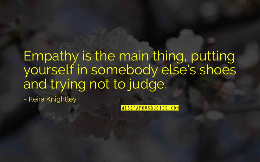 Somebody S Quotes By Keira Knightley: Empathy is the main thing, putting yourself in