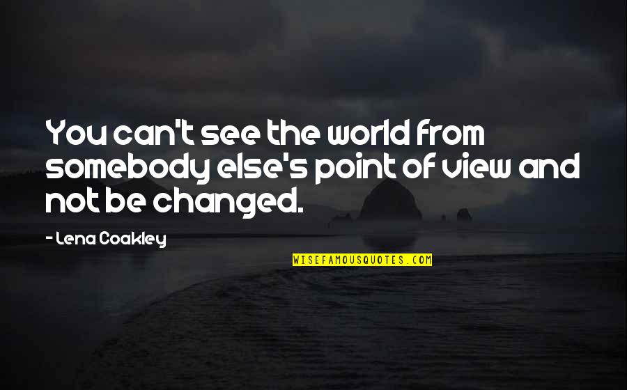 Somebody S Quotes By Lena Coakley: You can't see the world from somebody else's