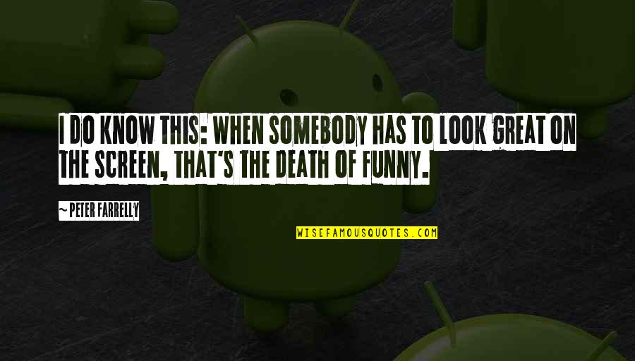 Somebody S Quotes By Peter Farrelly: I do know this: When somebody has to