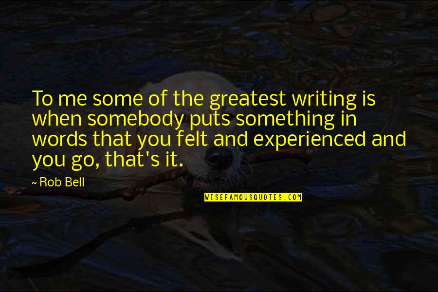 Somebody S Quotes By Rob Bell: To me some of the greatest writing is