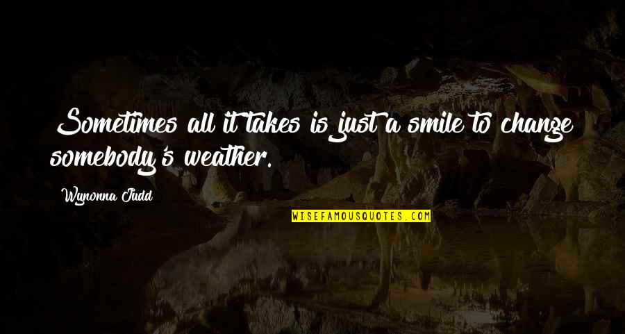 Somebody S Quotes By Wynonna Judd: Sometimes all it takes is just a smile