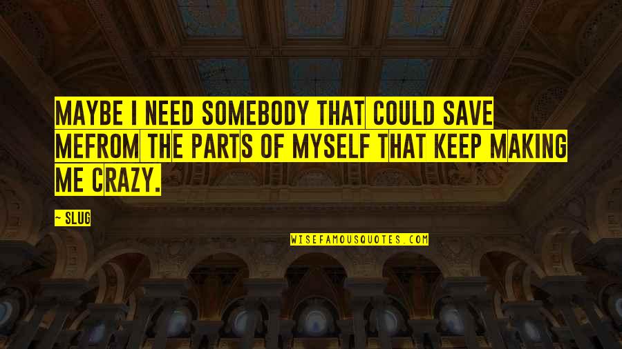 Somebody Save Me Quotes By Slug: Maybe I need somebody that could save meFrom