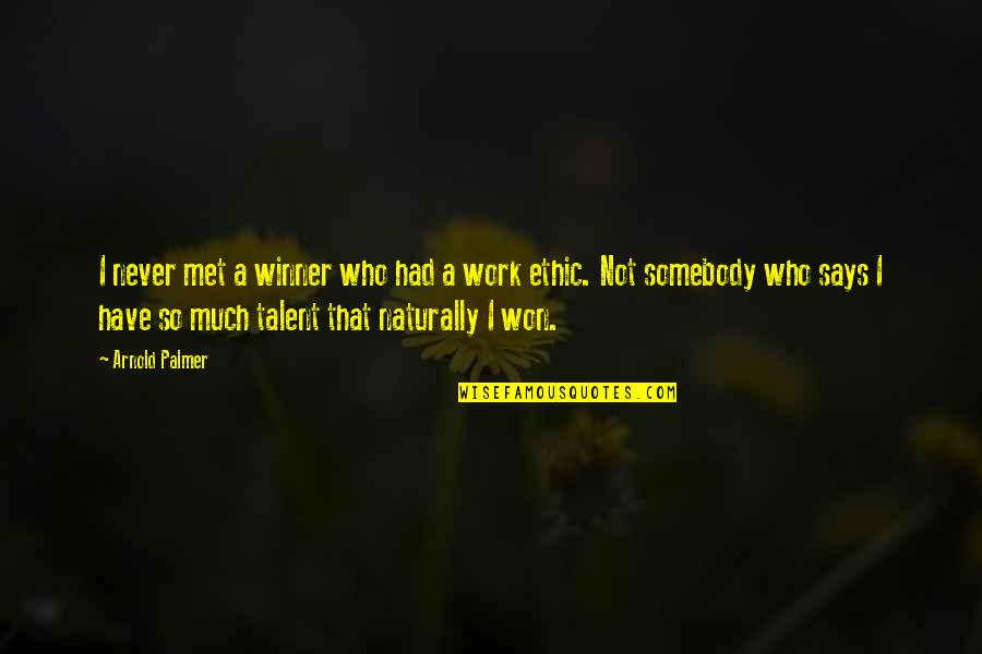 Somebody So Quotes By Arnold Palmer: I never met a winner who had a Somebody So Quotes By Arnold Palmer: I never met a winner who had a