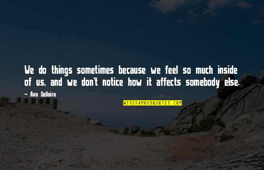 Somebody So Quotes By Ava Dellaira: We do things sometimes because we feel so