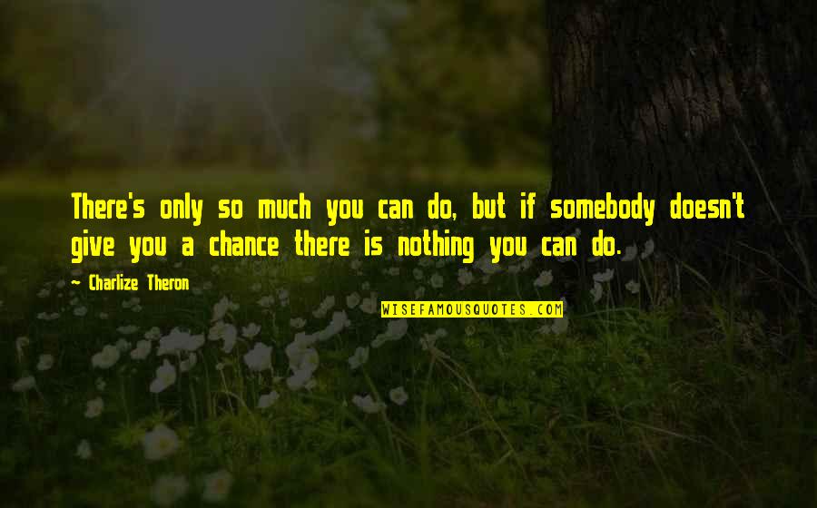 Somebody So Quotes By Charlize Theron: There's only so much you can do, but Somebody So Quotes By Charlize Theron: There's only so much you can do, but
