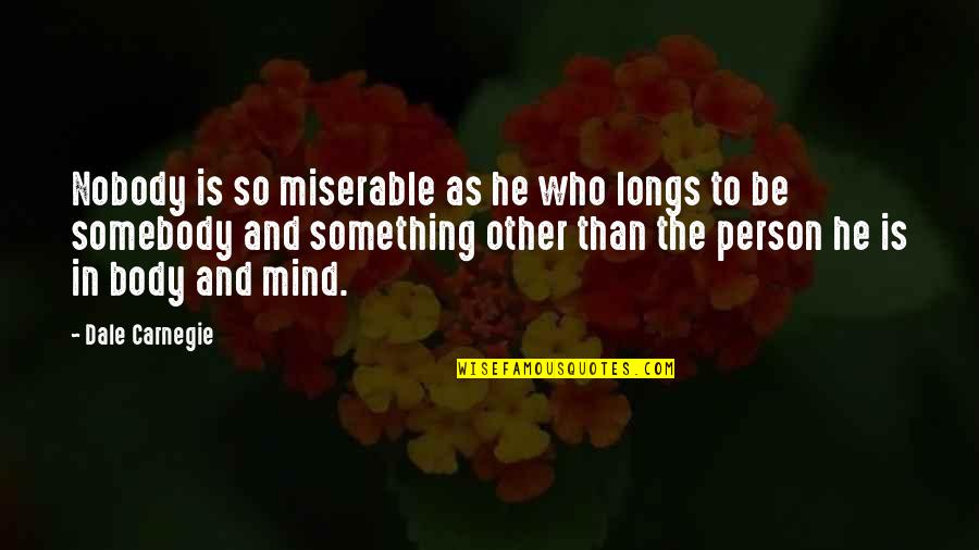 Somebody So Quotes By Dale Carnegie: Nobody is so miserable as he who longs Somebody So Quotes By Dale Carnegie: Nobody is so miserable as he who longs