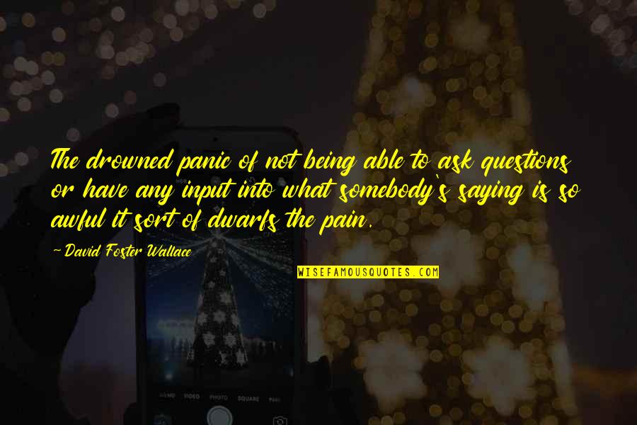 Somebody So Quotes By David Foster Wallace: The drowned panic of not being able to Somebody So Quotes By David Foster Wallace: The drowned panic of not being able to