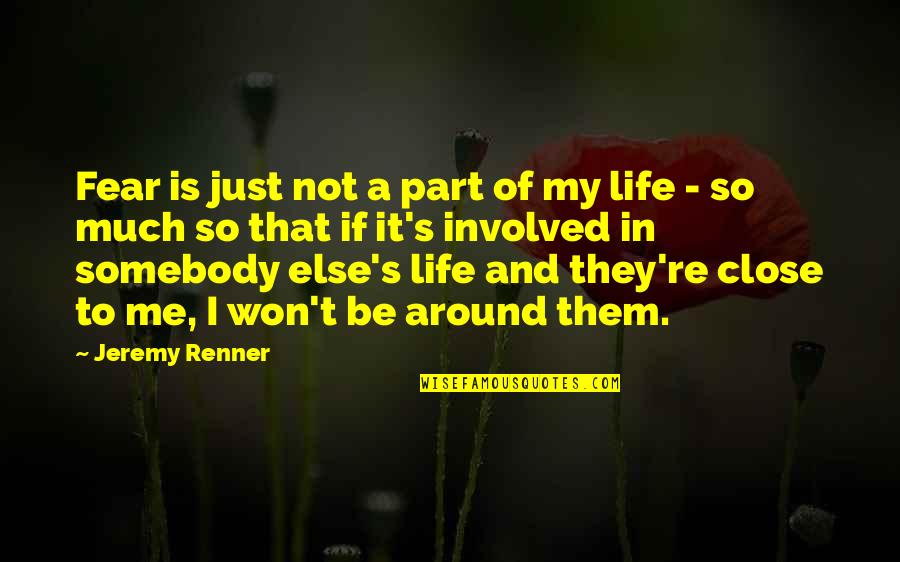 Somebody So Quotes By Jeremy Renner: Fear is just not a part of my Somebody So Quotes By Jeremy Renner: Fear is just not a part of my
