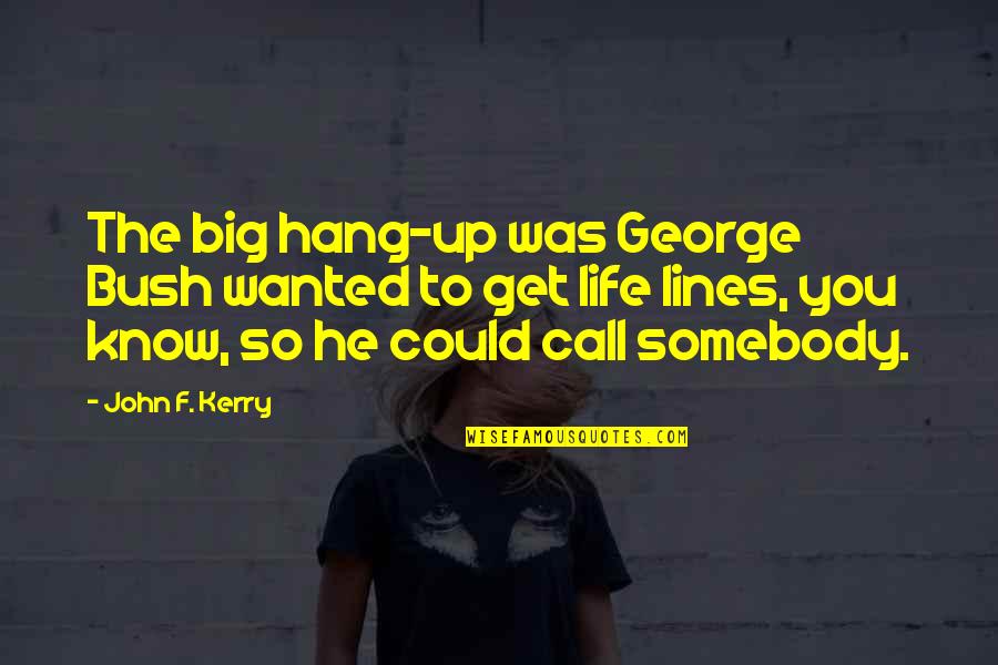 Somebody So Quotes By John F. Kerry: The big hang-up was George Bush wanted to Somebody So Quotes By John F. Kerry: The big hang-up was George Bush wanted to
