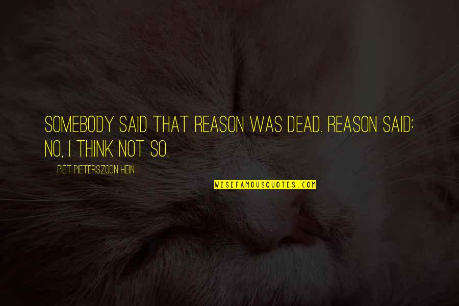 Somebody So Quotes By Piet Pieterszoon Hein: Somebody said that Reason was dead. Reason said: Somebody So Quotes By Piet Pieterszoon Hein: Somebody said that Reason was dead. Reason said: