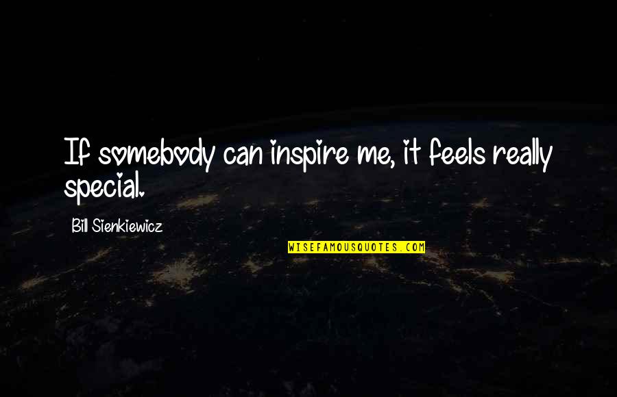 Somebody Special Quotes By Bill Sienkiewicz: If somebody can inspire me, it feels really