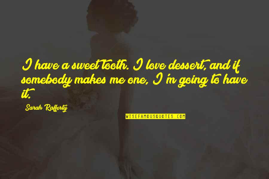 Somebody To Love Me Quotes By Sarah Rafferty: I have a sweet tooth. I love dessert,