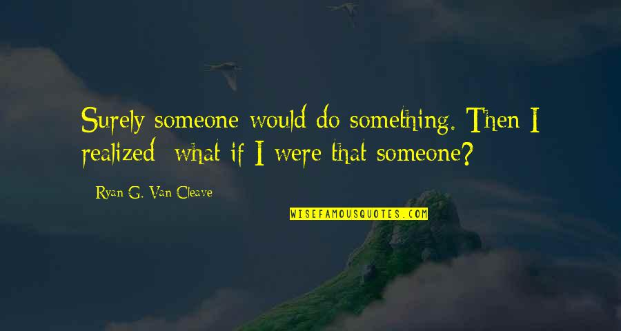Somebody Up There Likes Me Quotes By Ryan G. Van Cleave: Surely someone would do something. Then I realized:
