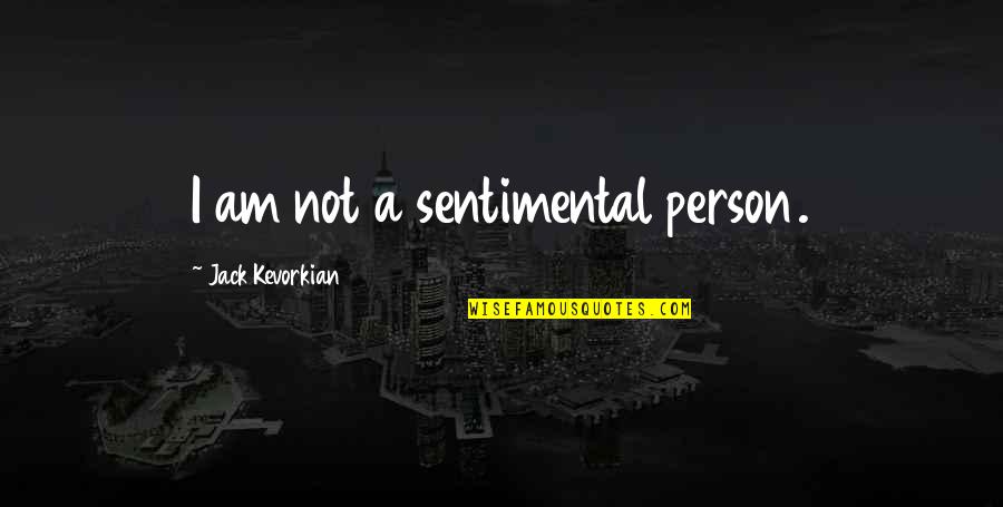 Somebody Will Love Me Quotes By Jack Kevorkian: I am not a sentimental person.