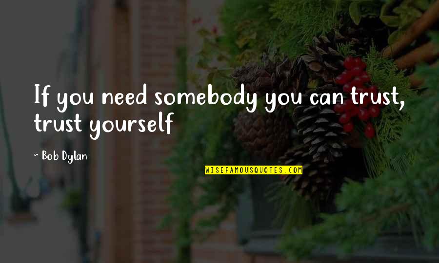 Somebody You Can Trust Quotes By Bob Dylan: If you need somebody you can trust, trust