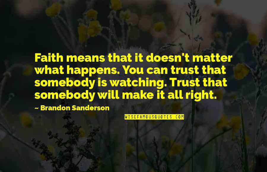 Somebody You Can Trust Quotes By Brandon Sanderson: Faith means that it doesn't matter what happens. Somebody You Can Trust Quotes By Brandon Sanderson: Faith means that it doesn't matter what happens.
