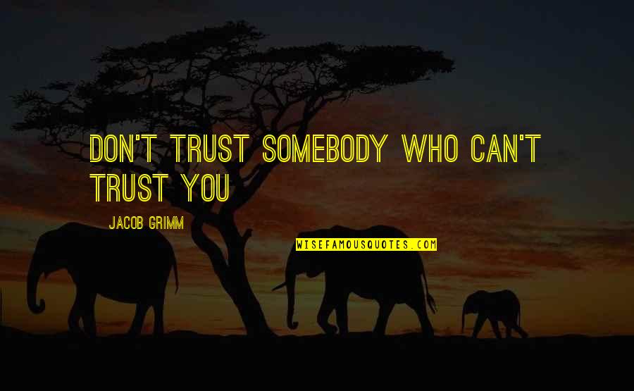 Somebody You Can Trust Quotes By Jacob Grimm: don't trust somebody who can't trust you