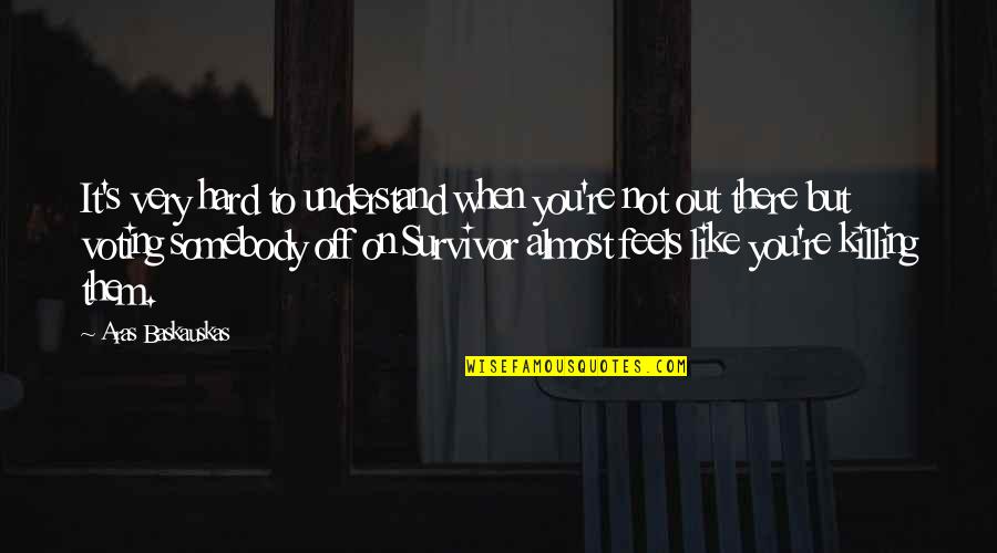 Somebody You Like Quotes By Aras Baskauskas: It's very hard to understand when you're not