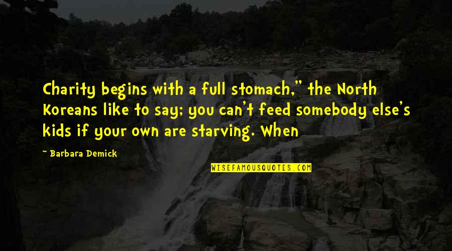 Somebody You Like Quotes By Barbara Demick: Charity begins with a full stomach," the North Somebody You Like Quotes By Barbara Demick: Charity begins with a full stomach," the North