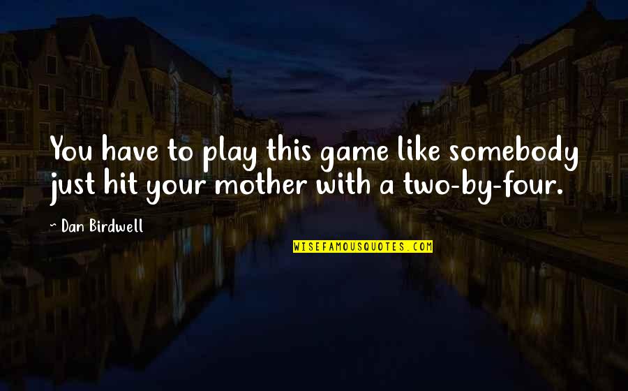 Somebody You Like Quotes By Dan Birdwell: You have to play this game like somebody