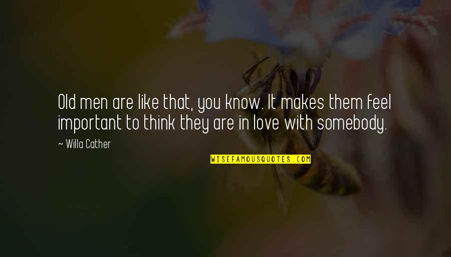 Somebody You Like Quotes By Willa Cather: Old men are like that, you know. It Somebody You Like Quotes By Willa Cather: Old men are like that, you know. It