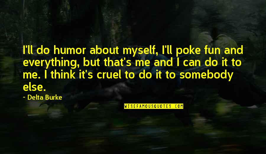 Somebody'll Quotes By Delta Burke: I'll do humor about myself, I'll poke fun