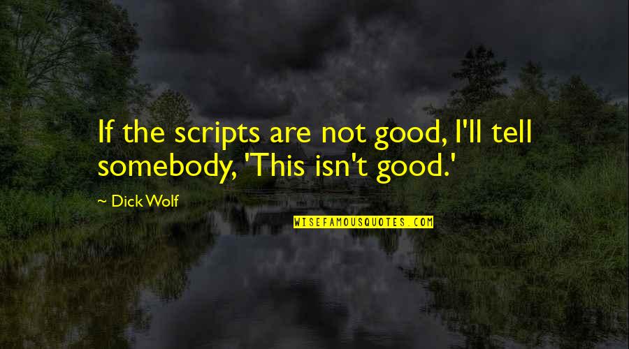 Somebody'll Quotes By Dick Wolf: If the scripts are not good, I'll tell