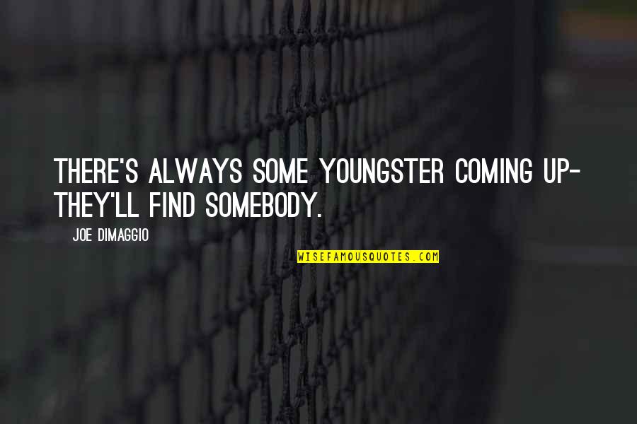 Somebody'll Quotes By Joe DiMaggio: There's always some youngster coming up- they'll find