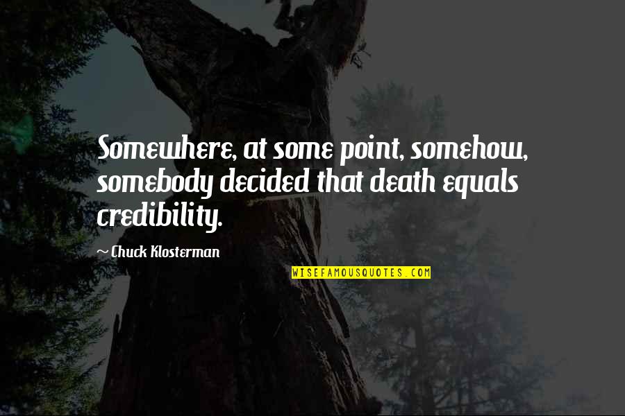 Somebody's Death Quotes By Chuck Klosterman: Somewhere, at some point, somehow, somebody decided that