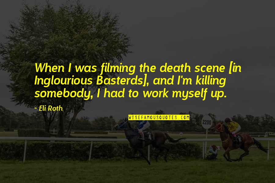 Somebody's Death Quotes By Eli Roth: When I was filming the death scene [in